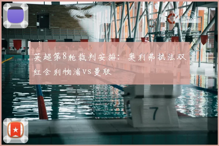 英超第8轮裁判安排：奥利弗执法双红会利物浦vs曼联