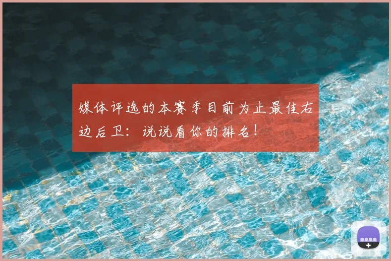 媒体评选的本赛季目前为止最佳右边后卫：说说看你的排名！