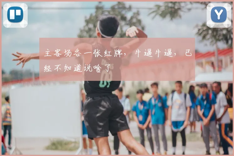 主客场各一张红牌，牛逼牛逼，已经不知道说啥了