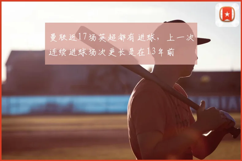 曼联近17场英超都有进球，上一次连续进球场次更长是在13年前