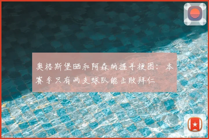 奥格斯堡晒和阿森纳握手梗图：本赛季只有两支球队能击败拜仁