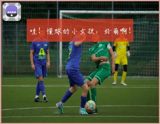 哇！懂球的小女孩，好萌啊！