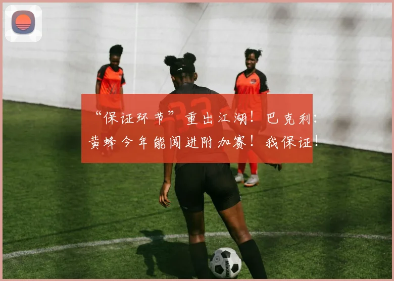 “保证环节”重出江湖！巴克利：黄蜂今年能闯进附加赛！我保证！