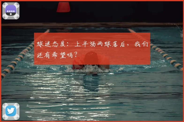 球迷态度：上半场两球落后，我们还有希望吗？