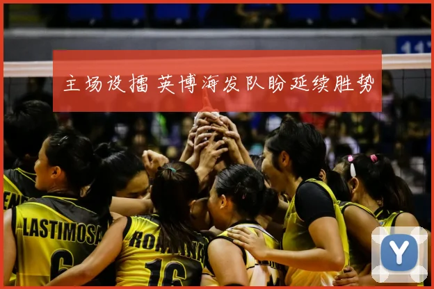 主场设擂 英博海发队盼延续胜势