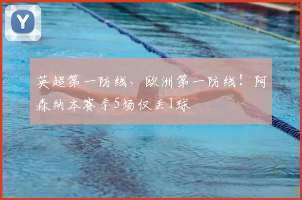 英超第一防线，欧洲第一防线！阿森纳本赛季5场仅丢1球