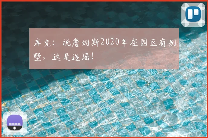 库克：说詹姆斯2020年在园区有别墅，这是造谣！